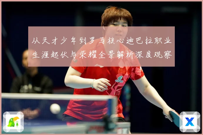从天才少年到罗马核心迪巴拉职业生涯起伏与荣耀全景解析深度观察战术观察：最新赛事动态与深度分析